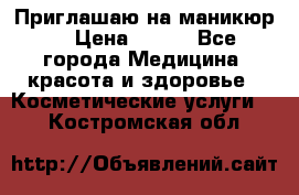 Приглашаю на маникюр  › Цена ­ 500 - Все города Медицина, красота и здоровье » Косметические услуги   . Костромская обл.